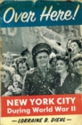 Image for Over Here!: New York City During World War II