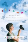 Image for Flyaway: how a wild bird rehabber sought adventure and found her wings