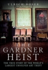 Image for The Gardner heist: the true story of the world&#39;s largest unsolved art theft
