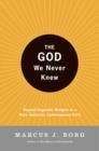 Image for The God we never knew: beyond dogmatic religion to a more authentic contemporary faith.