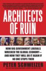 Image for Architects of ruin: how big government liberals wrecked the global economy--and how they will do it again if no one stops them