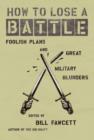 Image for How to lose a battle: foolish plans and great military blunders