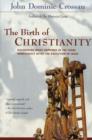 Image for The birth of Christianity: discovering what happened in the years immediately after the execution of Jesus