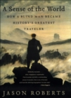Image for A sense of the world: how a blind man became history&#39;s greatest traveler