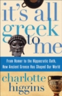 Image for It&#39;s All Greek To Me: From Homer to the Hippocratic Oath, How Ancient Greece Has Shaped Our World