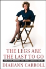 Image for The legs are the last to go: aging, acting, marrying, mothering, and other things I learned along the way