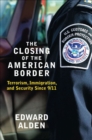Image for The closing of the American border: terrorism, immigration, and security since 9/11