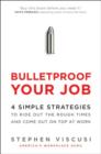 Image for Bulletproof your job: 4 simple strategies to ride out the rough times and come out on top at work