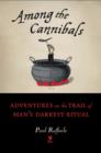 Image for Among the cannibals: adventures on the trail of man&#39;s darkest ritual
