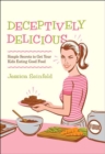 Image for Deceptively Delicious: Simple Secrets to Get Your Kids Eating Good Food