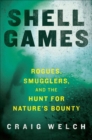 Image for Shell Games: Rogues, Smugglers, and the Hunt for Nature&#39;s Bounty