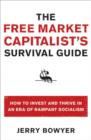 Image for The free market capitalist&#39;s survival guide: how to invest and thrive in an era of rampant socialism