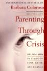 Image for Parenting Through Crisis: Helping Kids in Times of Loss, Grief, and Change