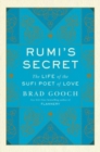 Image for Rumi&#39;s secret  : the life of the Sufi poet of love