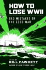 Image for How to lose WWII: bad mistakes of the good war