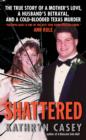 Image for Shattered: the true story of a mother&#39;s love, a husband&#39;s betrayal, and a cold-blooded Texas murder