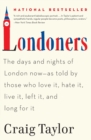 Image for Londoners : The Days and Nights of London Now--As Told by Those Who Love It, Hate It, Live It, Left It, and Long for It