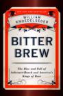 Image for Bitter brew  : the rise and fall of Anheuser-Busch and America&#39;s kings of beer