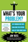 Image for What&#39;s Your Problem? : Cut Through Red Tape, Challenge the System, and Get Your Money Back