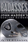 Image for Badasses: The Legend of Snake, Foo, Dr. Death, and John Madden&#39;s Oakland Raiders