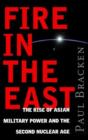 Image for Fire in the East: the rise of Asian military power and the second nuclear age