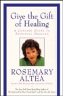Image for Give the Gift of Healing: A Concise Guide To Spiritual Healing