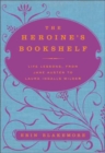 Image for The heroine&#39;s bookshelf: life lessons, from Jane Austen to Laura Ingalls Wilder
