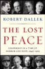 Image for The lost peace: leadership in a time of horror and hope, 1945-1953
