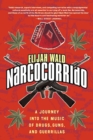 Image for Narcocorrido: A Journey into the Music of Drugs, Guns, and Guerrillas.