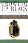 Image for Growing up black: from slave days to the present : 25 African-Americans reveal the trials and triumphs of their childhoods