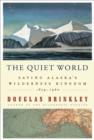 Image for The quiet world: saving Alaska&#39;s wilderness kingdom, 1910-1960