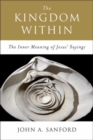Image for The kingdom within: the inner meaning of Jesus&#39; sayings