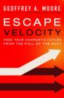 Image for Escape velocity: free your company&#39;s future from the pull of the past