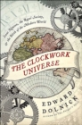 Image for The clockwork universe: Isaac Newton, the Royal Society, and the birth of the modern world