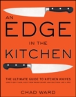 Image for An edge in the kitchen: the ultimate guide to kitchen knives : how to buy them, keep them razor sharp, and use them like a pro