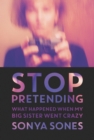 Image for Stop Pretending: What Happened When My Big Sister Went Crazy