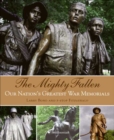 Image for The mighty fallen: our nation&#39;s greatest war memorials