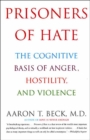Image for Prisoners of hate: the cognitive basis of anger, hostility, and violence