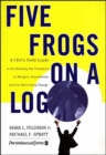 Image for Five frogs on a log: a CEO&#39;s field guide to accelerating the transition in mergers, acquisitions, and gut wrenching change