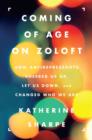 Image for Coming of age on Zoloft: how antidepressants cheered us up, let us down, and changed who we are