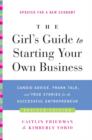 Image for The girl&#39;s guide to starting your own business: candid advice, frank talk, and true stories for the successful entrepreneur