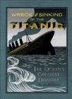 Image for Wreck and sinking of the Titanic: the ocean&#39;s greatest disaster : a graphic and thrilling account of the sinking of the greatest floating palace ever built, carrying down to watery graves more than 1,500 souls : giving exciting escapes from death and acts of heroism not equaled in 