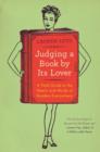 Image for Judging a book by its lover: a field guide to the hearts and minds of readers everywhere