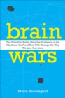 Image for Brain wars: the scientific battle over the existence of the mind and the proof that will change the way we live our lives