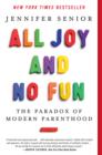 Image for All Joy and No Fun: The Paradox of Modern Parenthood
