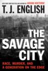 Image for The savage city: race, murder, and a generation on the edge