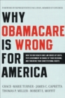 Image for Why Obamacare is wrong for America: how the new health care law drives up costs, puts government in charge of your decisions, and threatens your constitutional rights