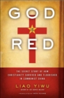 Image for God Is Red: The Secret Story of How Christianity Survived and Flourished in Communist China