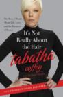 Image for It&#39;s not really about the hair: the honest truth about life, love, and the business of beauty