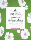 Image for The hip girl&#39;s guide to homemaking: decorating, dining, and the gratifying pleasures of self-sufficiency - on a budget!
